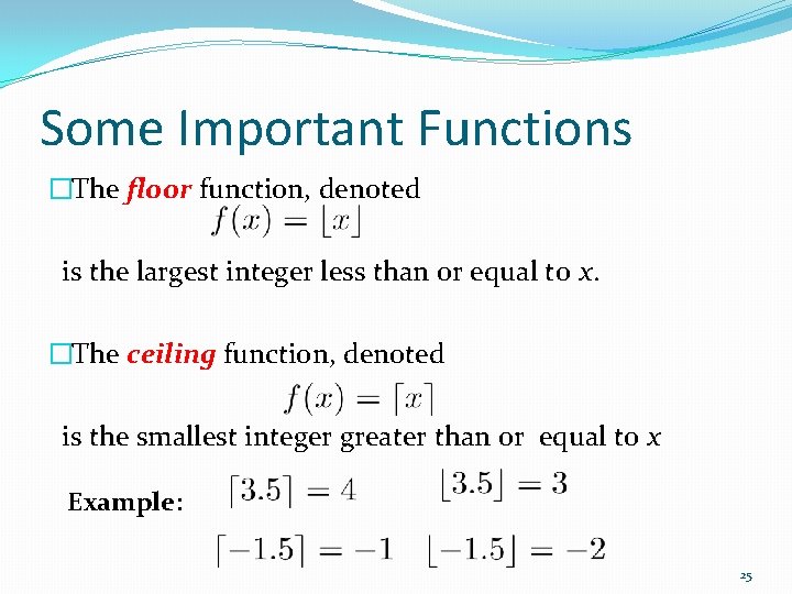 Some Important Functions �The floor function, denoted is the largest integer less than or