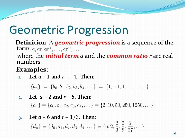 Geometric Progression Definition: A geometric progression is a sequence of the form: where the