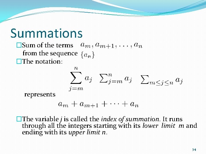 Summations �Sum of the terms from the sequence �The notation: represents �The variable j