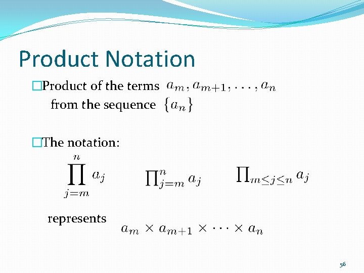 Product Notation �Product of the terms from the sequence �The notation: represents 56 