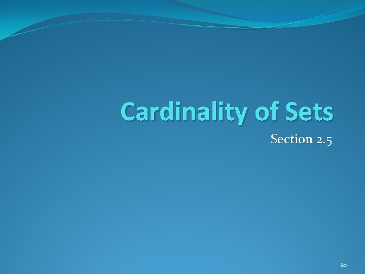 Cardinality of Sets Section 2. 5 60 