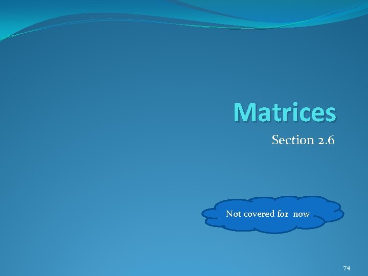 Matrices Section 2. 6 Not covered for now 74 