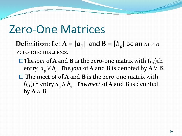 Zero-One Matrices Definition: Let A = [aij] and B = [bij] be an m