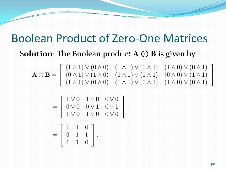 Boolean Product of Zero-One Matrices Solution: The Boolean product A ⊙ B is given