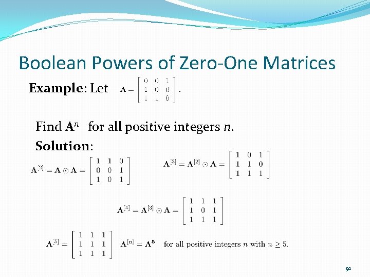Boolean Powers of Zero-One Matrices Example: Let Find An for all positive integers n.