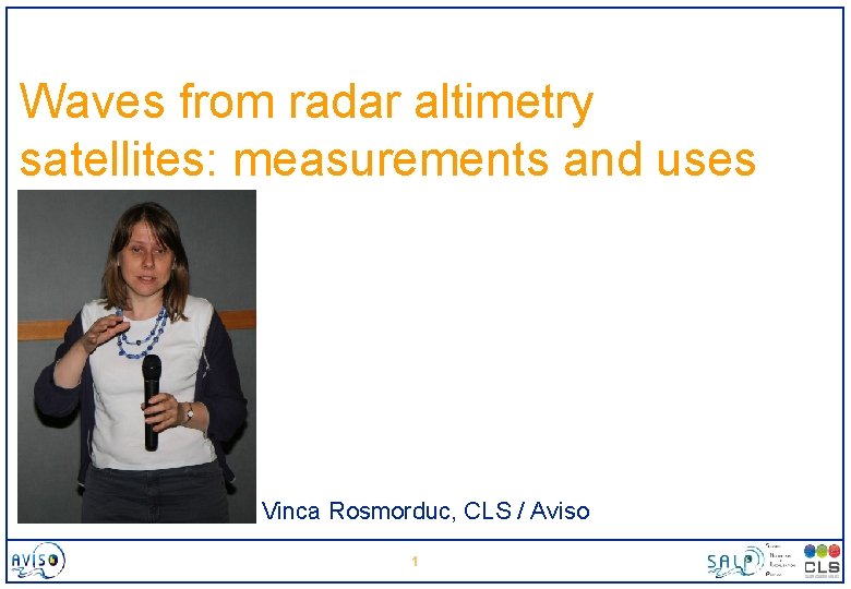 Waves from radar altimetry satellites: measurements and uses Vinca Rosmorduc, CLS / Aviso 1