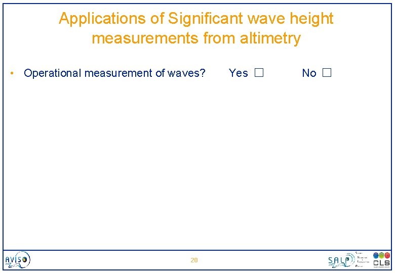 Applications of Significant wave height measurements from altimetry • Operational measurement of waves? 20