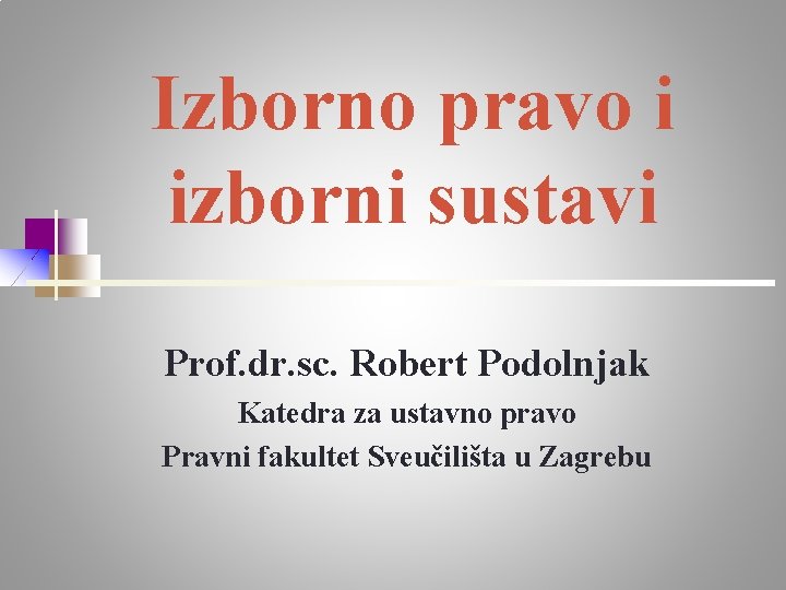 Izborno pravo i izborni sustavi Prof. dr. sc. Robert Podolnjak Katedra za ustavno pravo