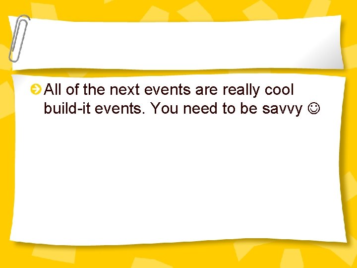All of the next events are really cool build-it events. You need to be