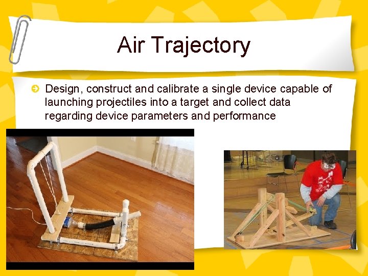 Air Trajectory Design, construct and calibrate a single device capable of launching projectiles into