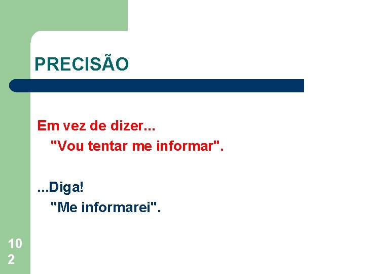 PRECISÃO Em vez de dizer. . . "Vou tentar me informar". . Diga! "Me