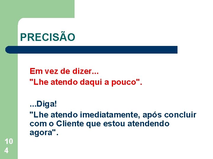 PRECISÃO Em vez de dizer. . . "Lhe atendo daqui a pouco". . Diga!