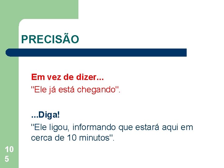 PRECISÃO Em vez de dizer. . . "Ele já está chegando". . Diga! "Ele