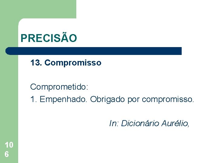 PRECISÃO 13. Compromisso Comprometido: 1. Empenhado. Obrigado por compromisso. In: Dicionário Aurélio, 10 6