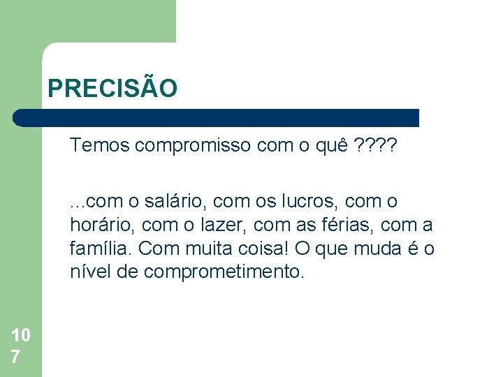 PRECISÃO Temos compromisso com o quê ? ? . . . com o salário,