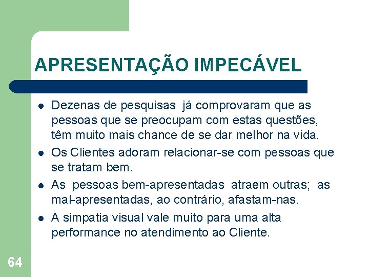 APRESENTAÇÃO IMPECÁVEL l l 64 Dezenas de pesquisas já comprovaram que as pessoas que