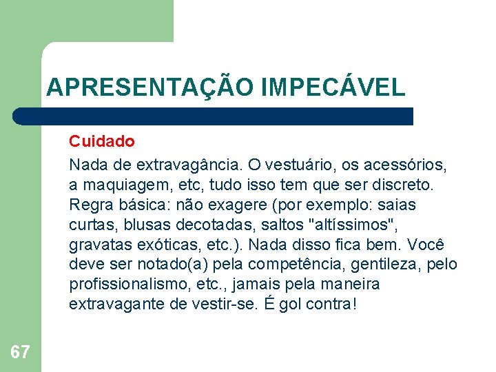 APRESENTAÇÃO IMPECÁVEL Cuidado Nada de extravagância. O vestuário, os acessórios, a maquiagem, etc, tudo