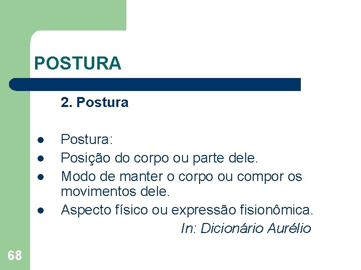 POSTURA 2. Postura l l 68 Postura: Posição do corpo ou parte dele. Modo