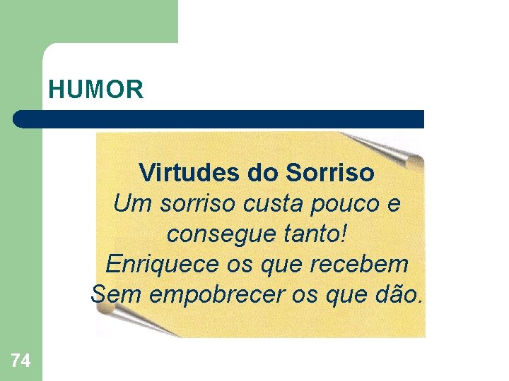 HUMOR Virtudes do Sorriso Um sorriso custa pouco e consegue tanto! Enriquece os que