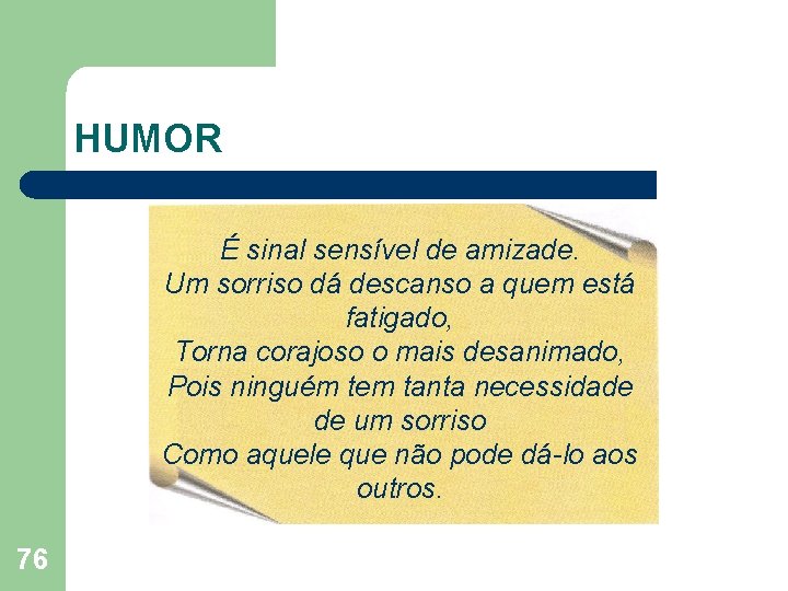 HUMOR É sinal sensível de amizade. Um sorriso dá descanso a quem está fatigado,