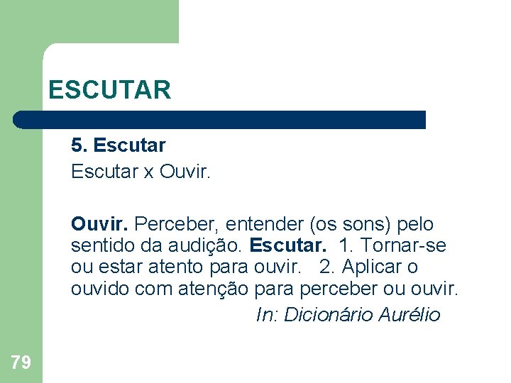 ESCUTAR 5. Escutar x Ouvir. Perceber, entender (os sons) pelo sentido da audição. Escutar.