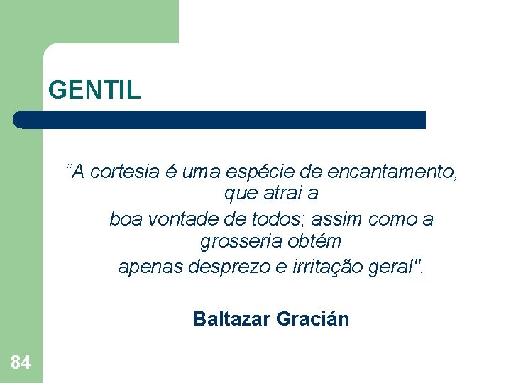 GENTIL “A cortesia é uma espécie de encantamento, que atrai a boa vontade de