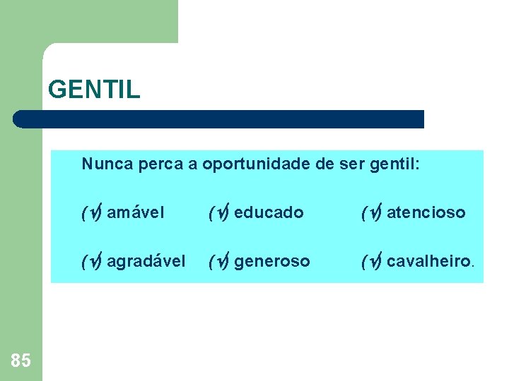 GENTIL Nunca perca a oportunidade de ser gentil: 85 ( ) amável ( )