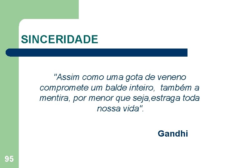 SINCERIDADE "Assim como uma gota de veneno compromete um balde inteiro, também a mentira,