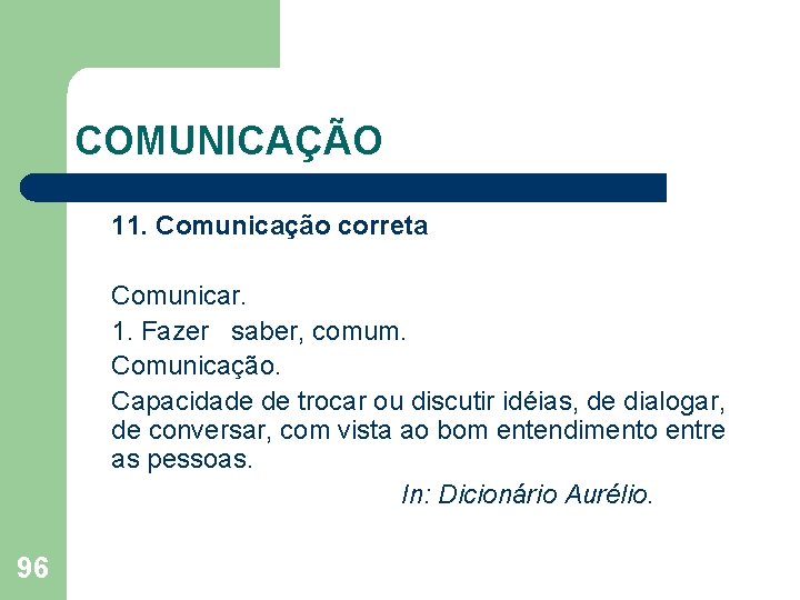 COMUNICAÇÃO 11. Comunicação correta Comunicar. 1. Fazer saber, comum. Comunicação. Capacidade de trocar ou