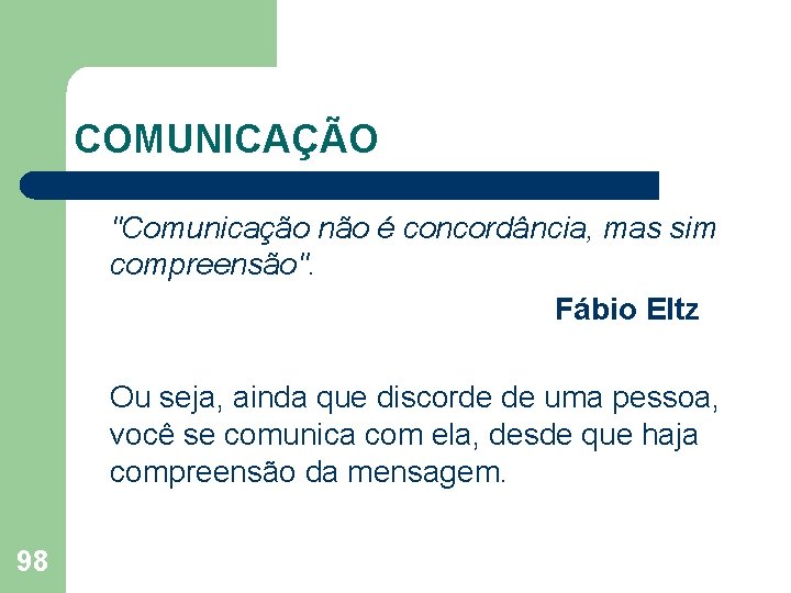 COMUNICAÇÃO "Comunicação não é concordância, mas sim compreensão". Fábio Eltz Ou seja, ainda que