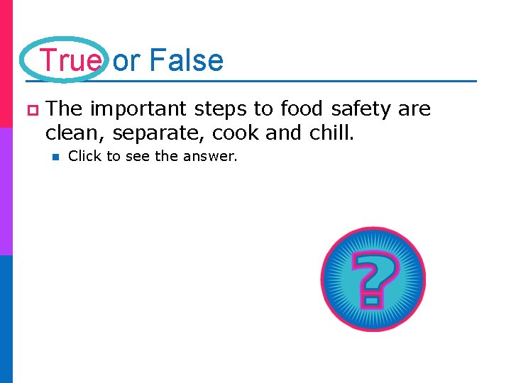 True or False p The important steps to food safety are clean, separate, cook