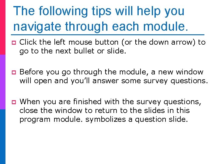 The following tips will help you navigate through each module. p Click the left