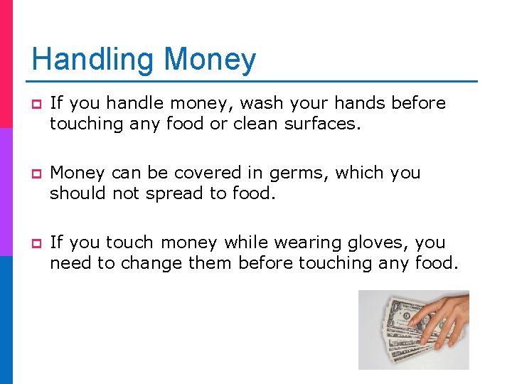 Handling Money p If you handle money, wash your hands before touching any food
