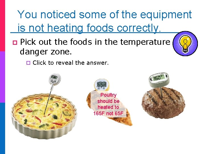 You noticed some of the equipment is not heating foods correctly. p Pick out