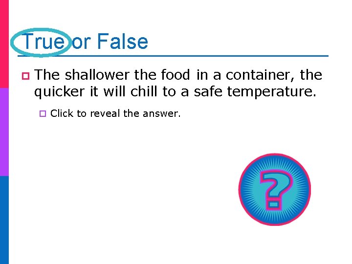 True or False p The shallower the food in a container, the quicker it