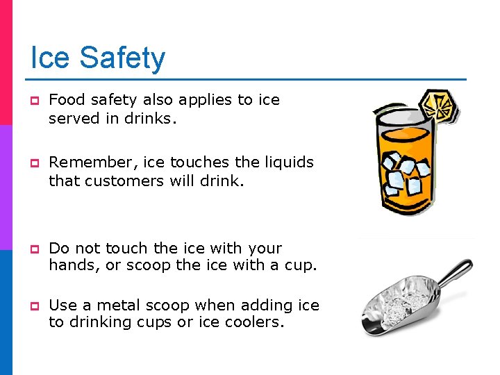 Ice Safety p Food safety also applies to ice served in drinks. p Remember,