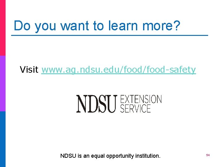 Do you want to learn more? Visit www. ag. ndsu. edu/food-safety NDSU is an