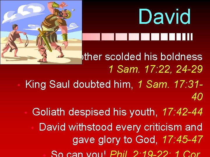 David Brother scolded his boldness 1 Sam. 17: 22, 24 -29 King Saul doubted