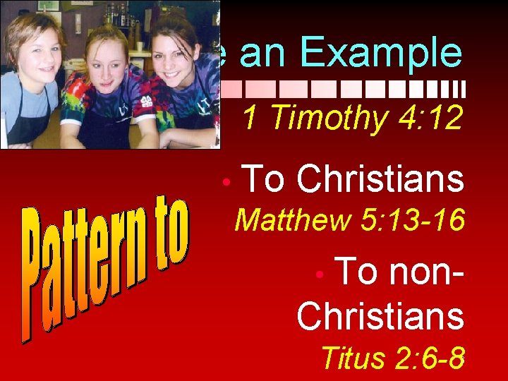 Be an Example 1 Timothy 4: 12 • To Christians Matthew 5: 13 -16