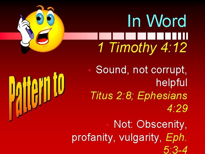 In Word 1 Timothy 4: 12 Sound, not corrupt, helpful Titus 2: 8; Ephesians
