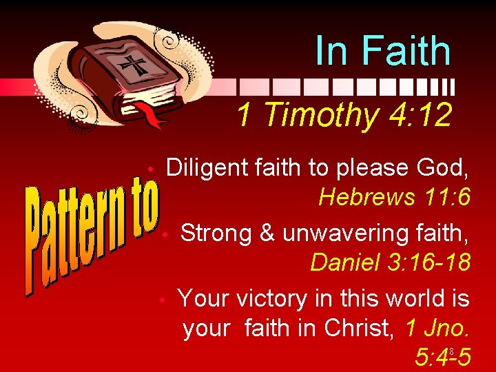 In Faith 1 Timothy 4: 12 • Diligent faith to please God, Hebrews 11: