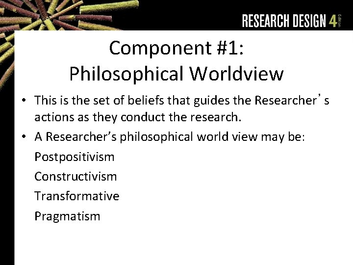Component #1: Philosophical Worldview • This is the set of beliefs that guides the