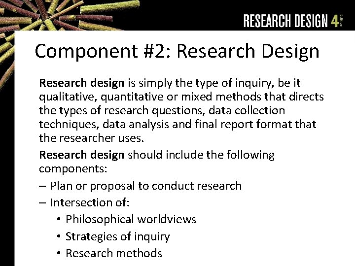 Component #2: Research Design Research design is simply the type of inquiry, be it