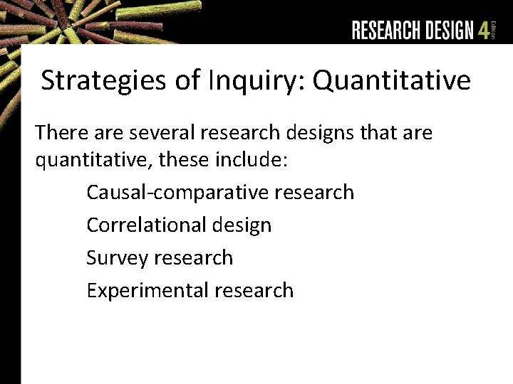 Strategies of Inquiry: Quantitative There are several research designs that are quantitative, these include: