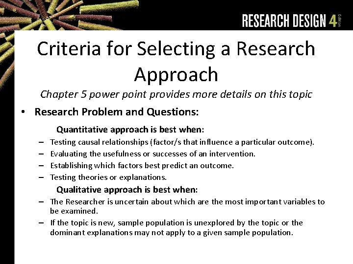 Criteria for Selecting a Research Approach Chapter 5 power point provides more details on