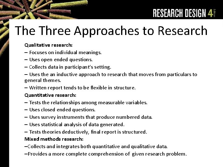 The Three Approaches to Research Qualitative research: – Focuses on individual meanings. – Uses