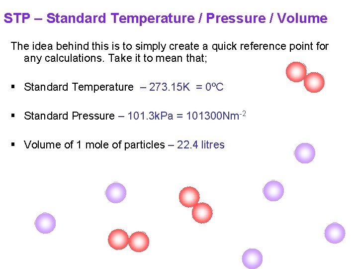 STP – Standard Temperature / Pressure / Volume The idea behind this is to