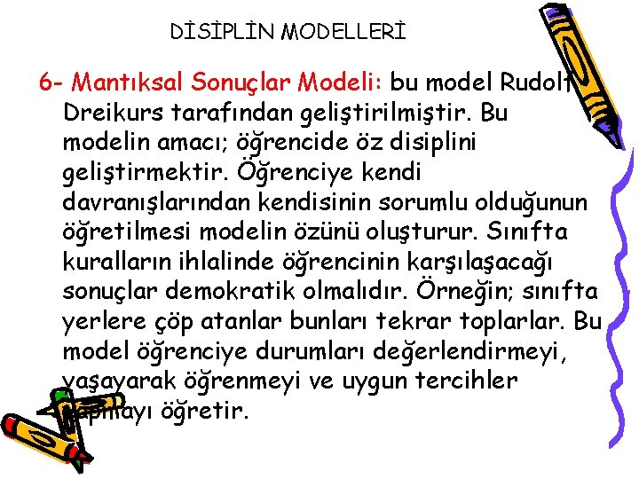 DİSİPLİN MODELLERİ 6 - Mantıksal Sonuçlar Modeli: bu model Rudolf Dreikurs tarafından geliştirilmiştir. Bu