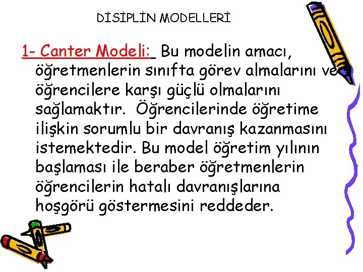 DİSİPLİN MODELLERİ 1 - Canter Modeli: Bu modelin amacı, öğretmenlerin sınıfta görev almalarını ve