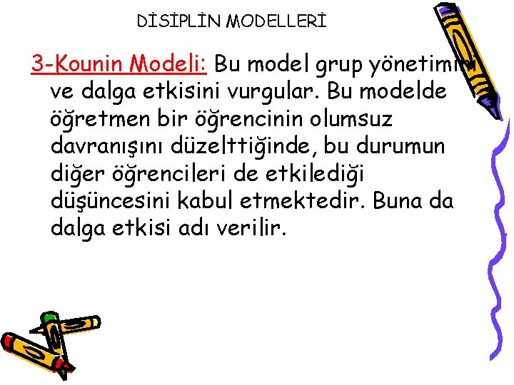 DİSİPLİN MODELLERİ 3 -Kounin Modeli: Bu model grup yönetimini ve dalga etkisini vurgular. Bu